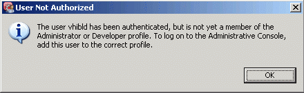 Figure 1. User Not Authorized: 'The user <name></a> has been authenticated, but is not yet a member of the Administrator or Developer profile. To log on to the Administrative Console, add this user to the correct profile.'